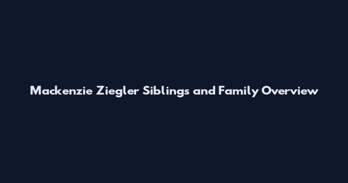 Mackenzie Ziegler Siblings and Family Overview