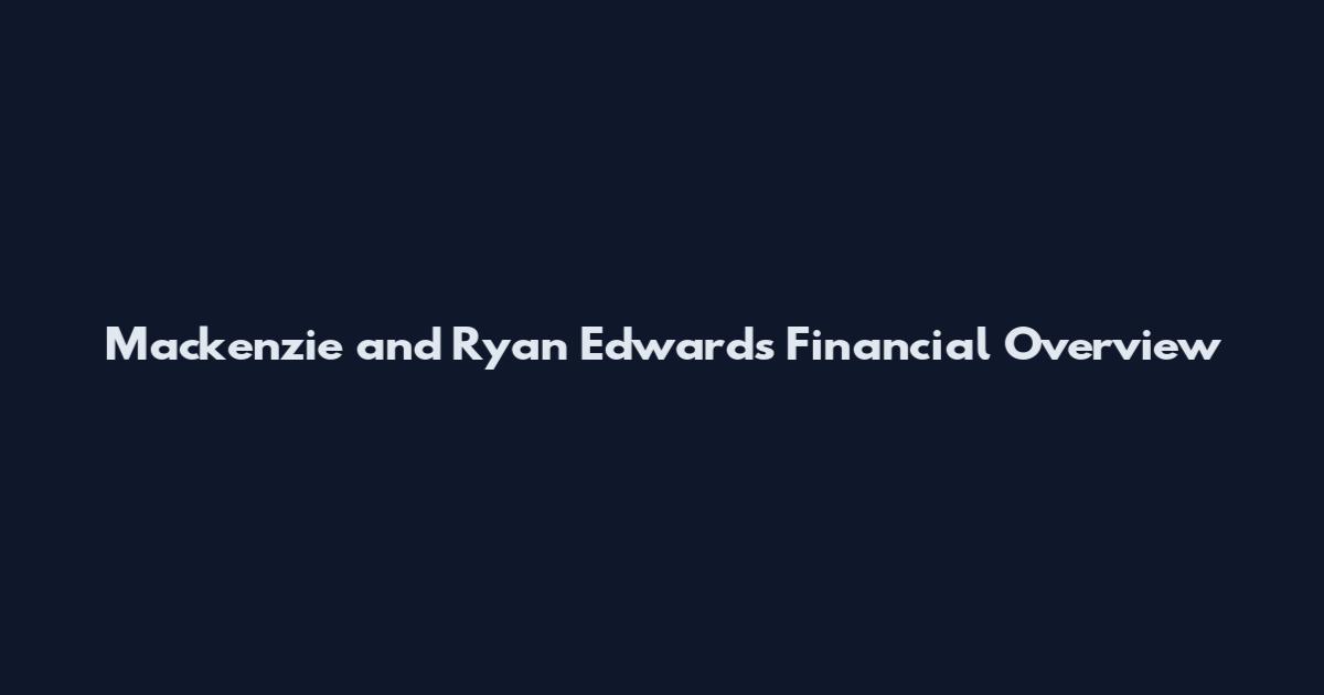Mackenzie and Ryan Edwards Financial Overview