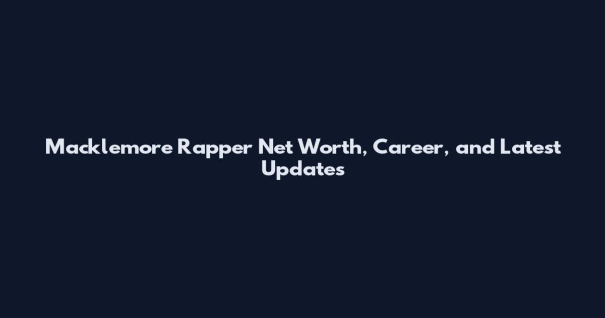 Macklemore Rapper Net Worth, Career, and Latest Updates