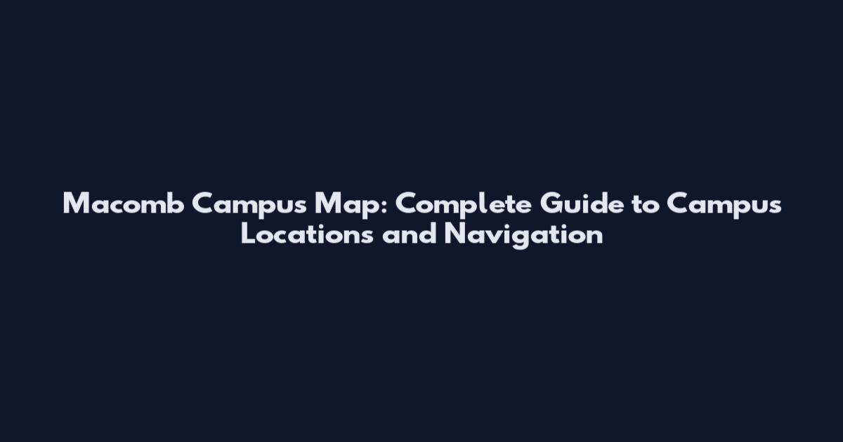 Macomb Campus Map: Complete Guide to Campus Locations and Navigation