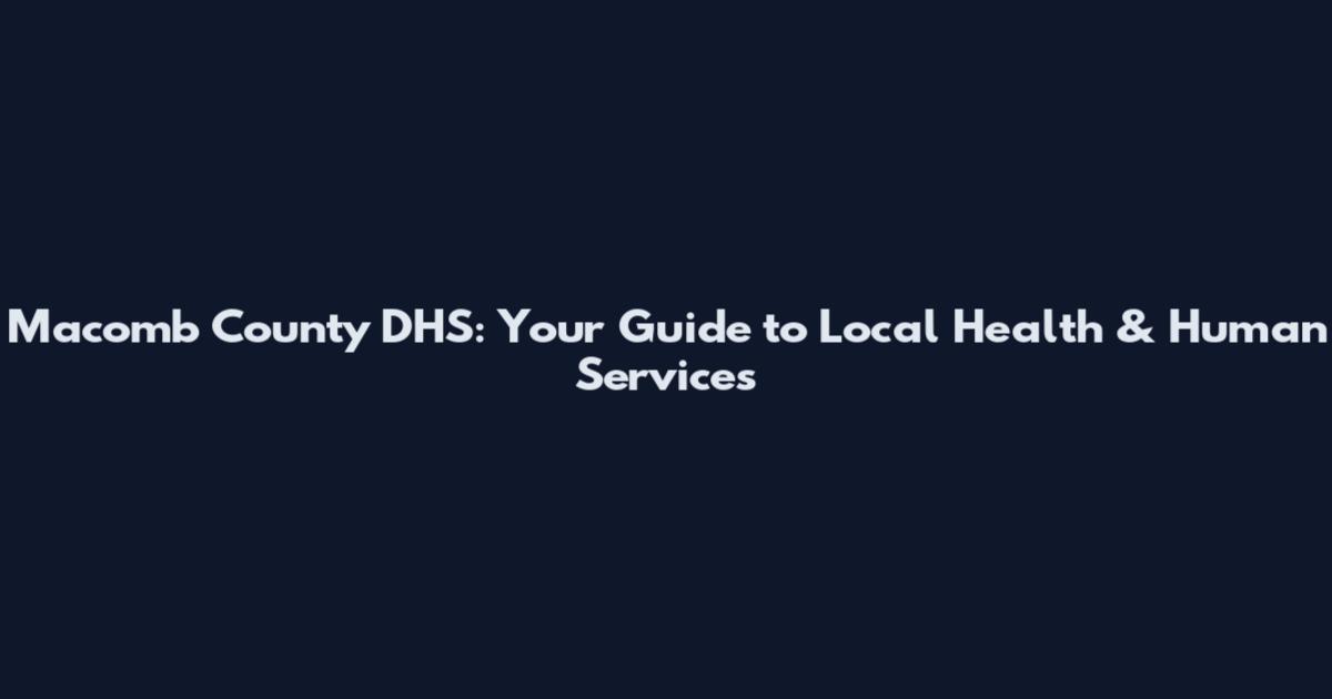 Macomb County DHS: Your Guide to Local Health & Human Services