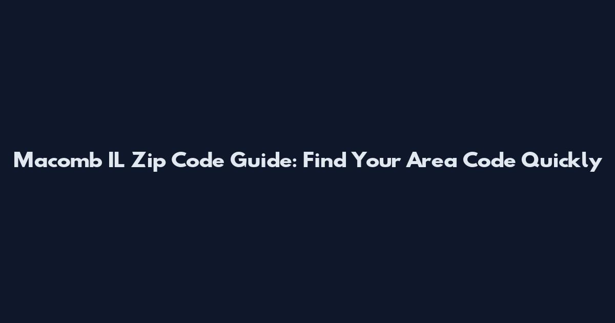 Macomb IL Zip Code Guide: Find Your Area Code Quickly
