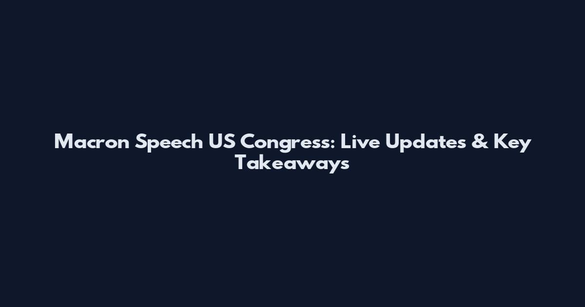 Macron Speech US Congress: Live Updates & Key Takeaways