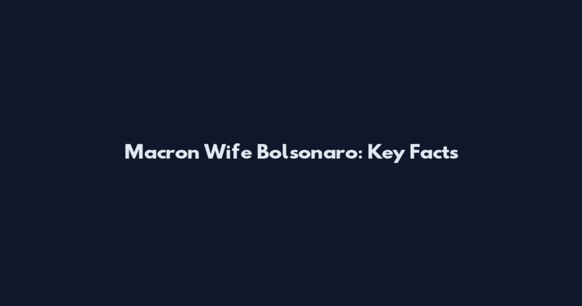 Macron Wife Bolsonaro: Key Facts