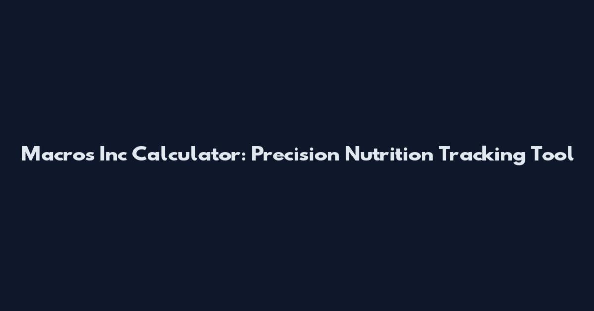 Macros Inc Calculator: Precision Nutrition Tracking Tool