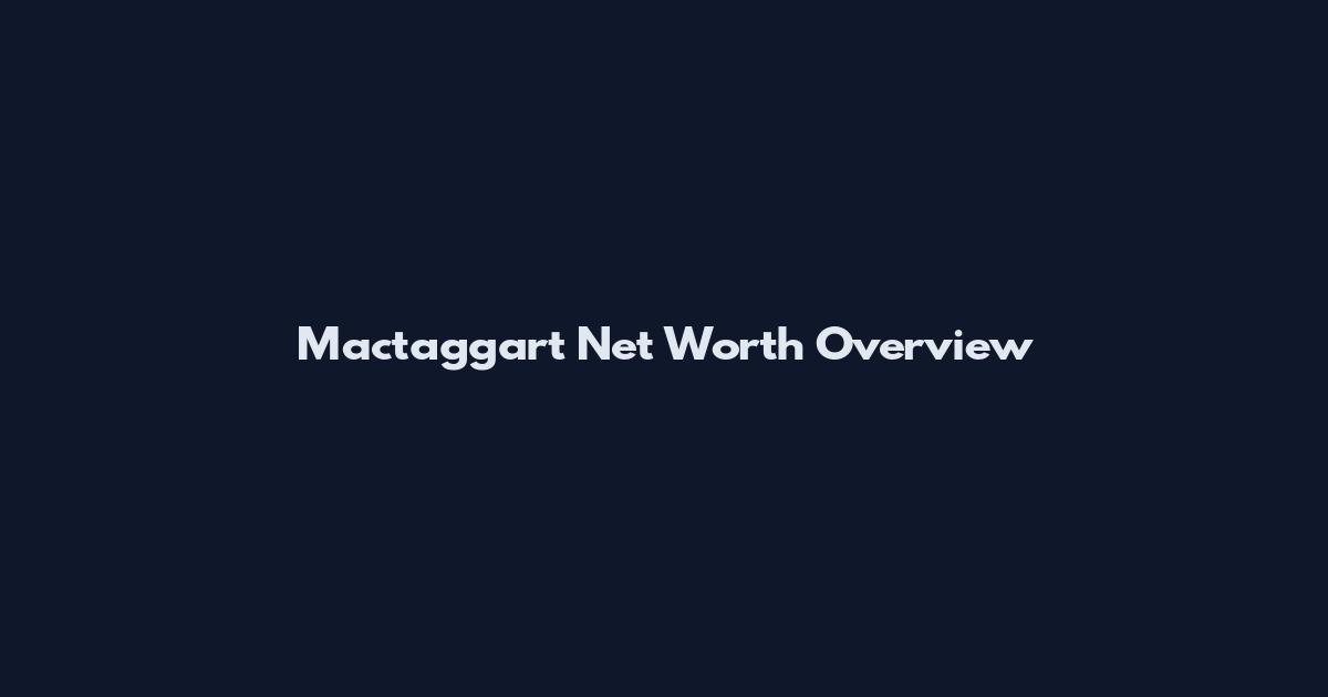 Mactaggart Net Worth Overview