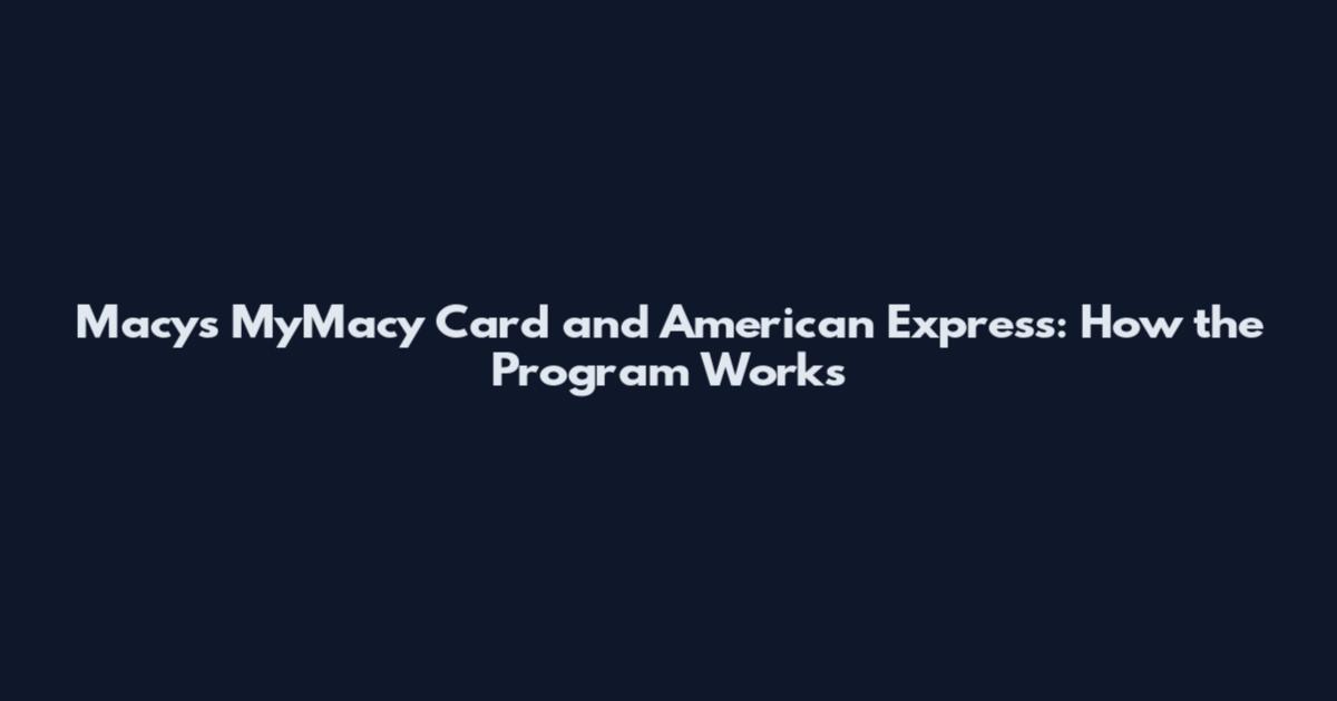 Macy's MyMacy Card and American Express: How the Program Works