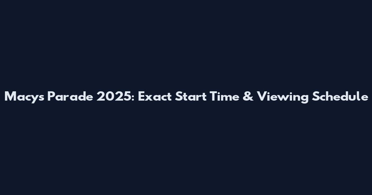 Macy's Parade 2025: Exact Start Time & Viewing Schedule