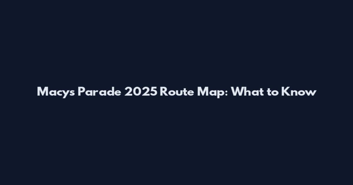 Macy's Parade 2025 Route Map: What to Know