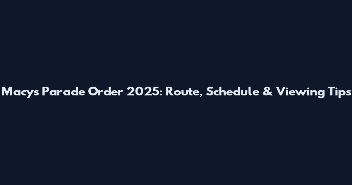 Macy's Parade Order 2025: Route, Schedule & Viewing Tips
