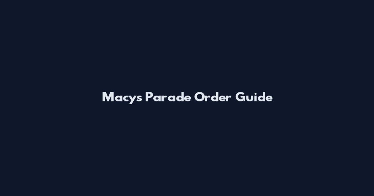 Macy's Parade Order Guide