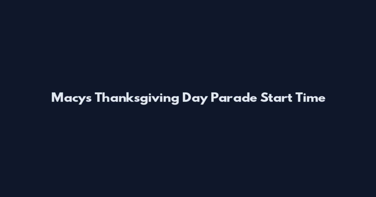 Macy's Thanksgiving Day Parade Start Time