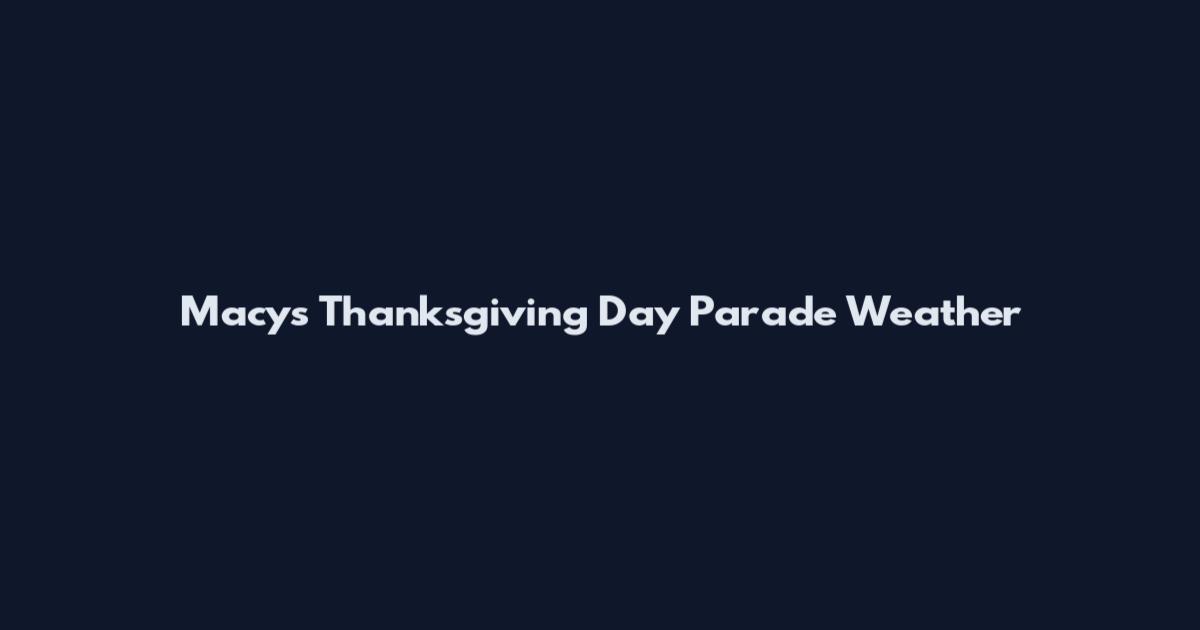 Macy's Thanksgiving Day Parade Weather