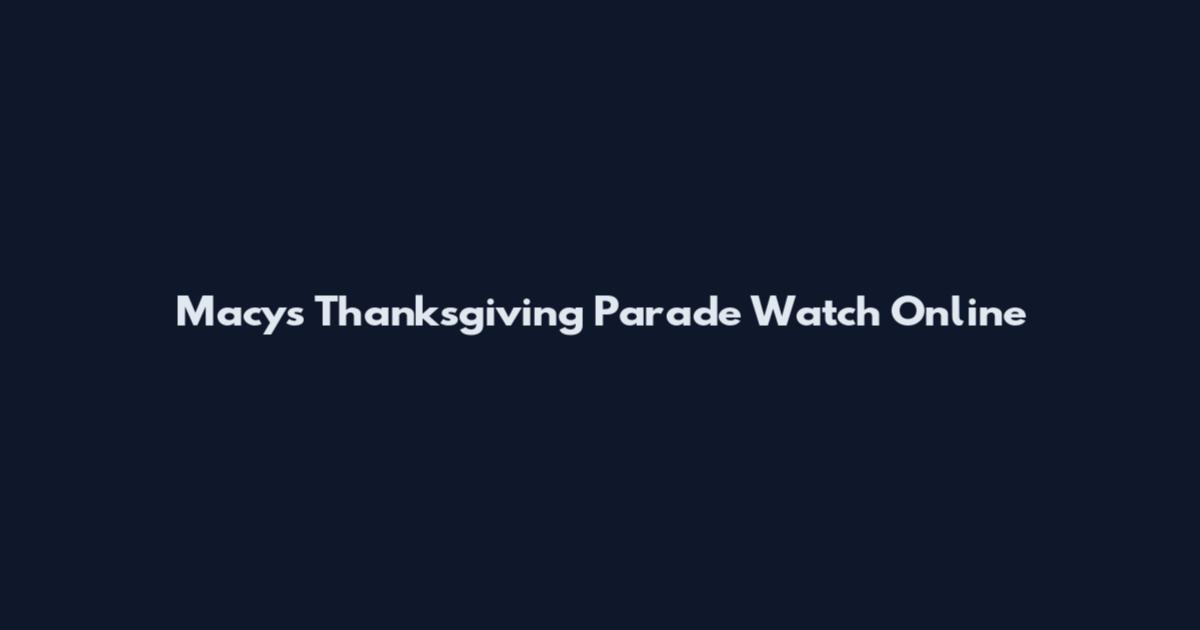 Macy's Thanksgiving Parade Watch Online