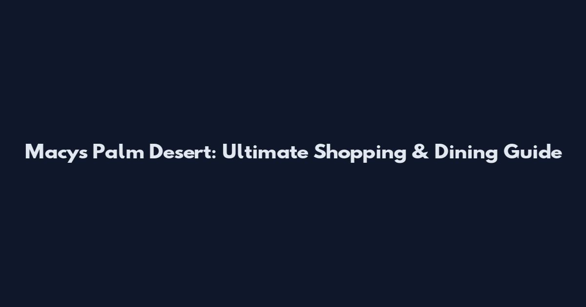 Macys Palm Desert: Ultimate Shopping & Dining Guide