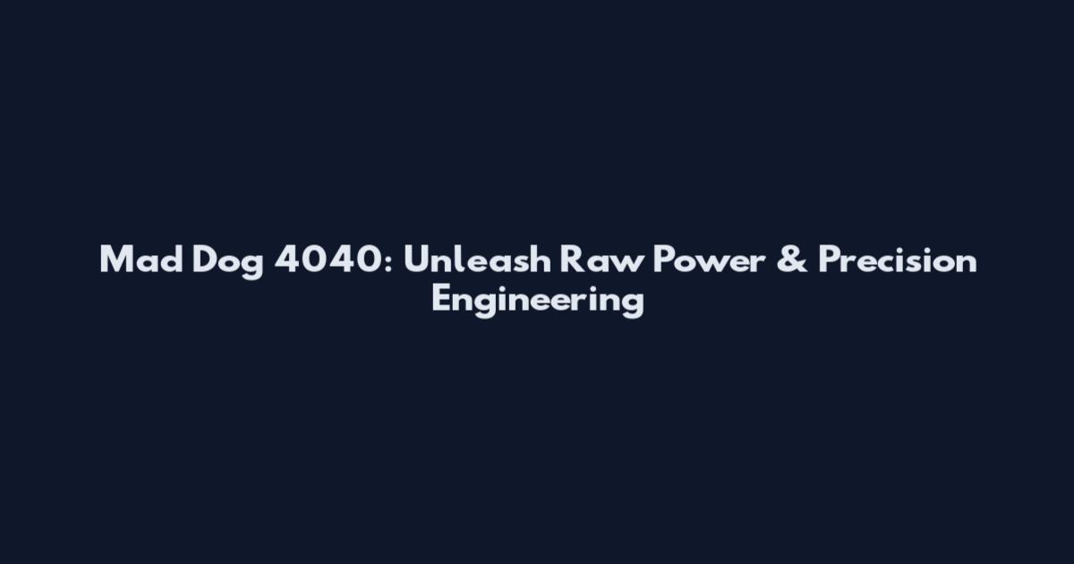 Mad Dog 4040: Unleash Raw Power & Precision Engineering