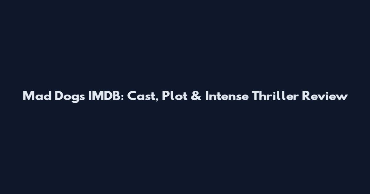 Mad Dogs IMDB: Cast, Plot & Intense Thriller Review