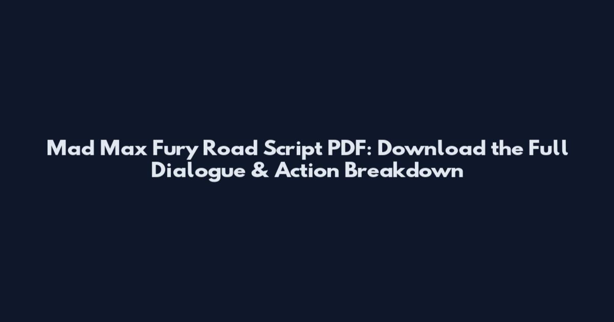 Mad Max Fury Road Script PDF: Download the Full Dialogue & Action Breakdown