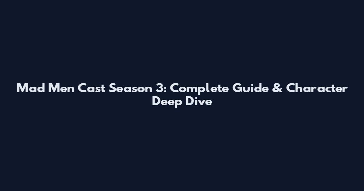 Mad Men Cast Season 3: Complete Guide & Character Deep Dive
