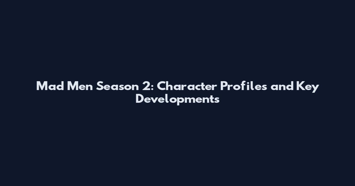 Mad Men Season 2: Character Profiles and Key Developments
