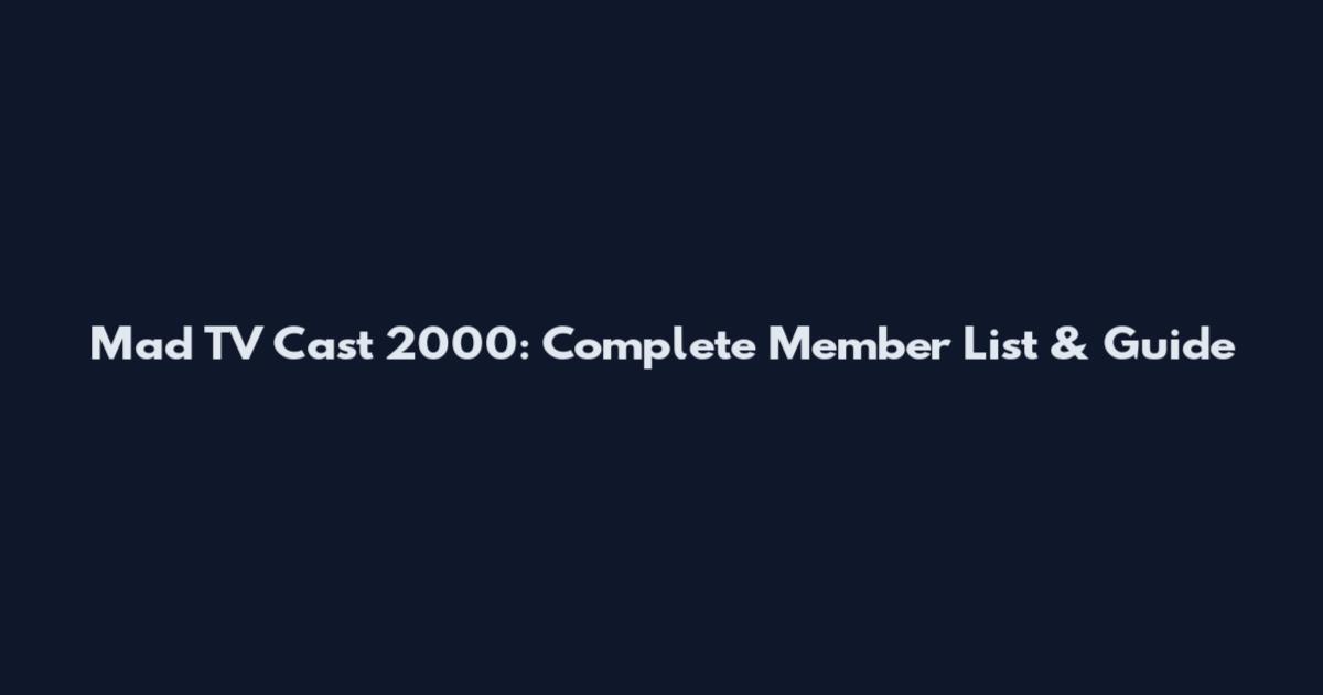 Mad TV Cast 2000: Complete Member List & Guide