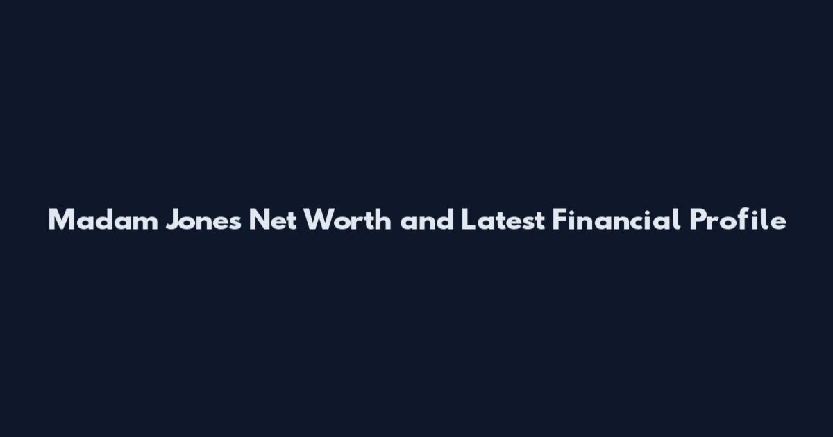 Madam Jones Net Worth and Latest Financial Profile