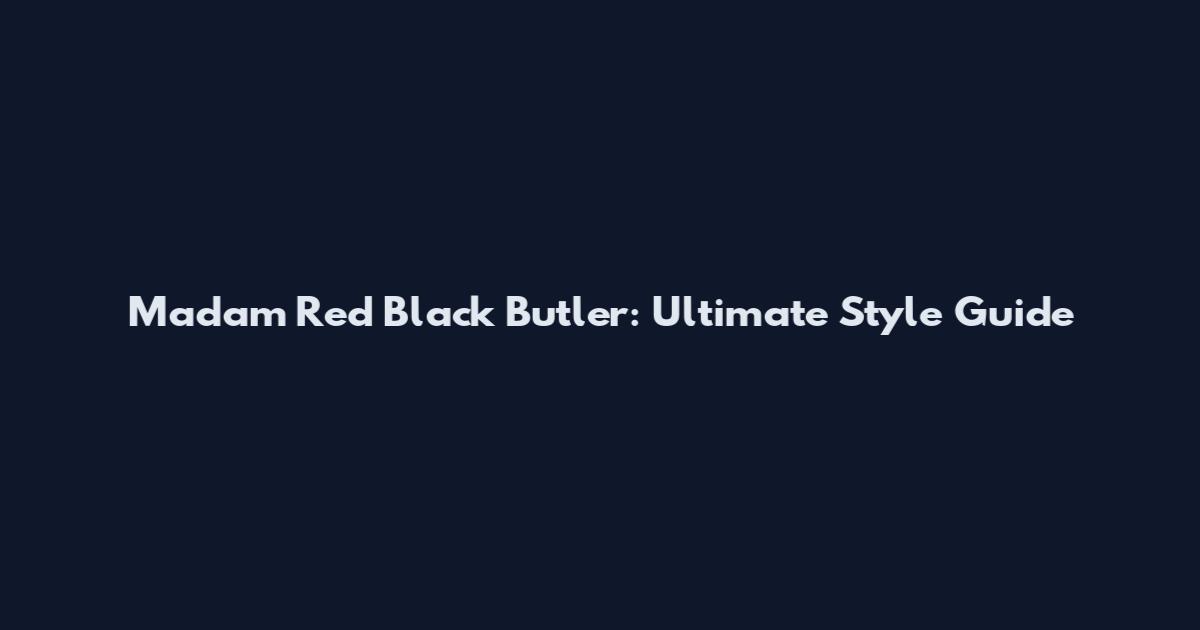 Madam Red Black Butler: Ultimate Style Guide