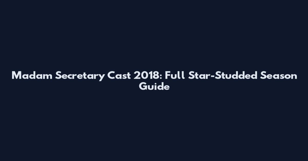 Madam Secretary Cast 2018: Full Star-Studded Season Guide