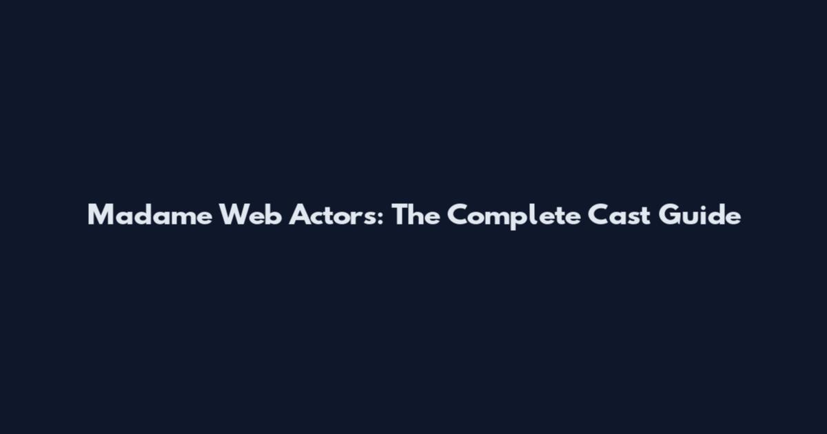 Madame Web Actors: The Complete Cast Guide