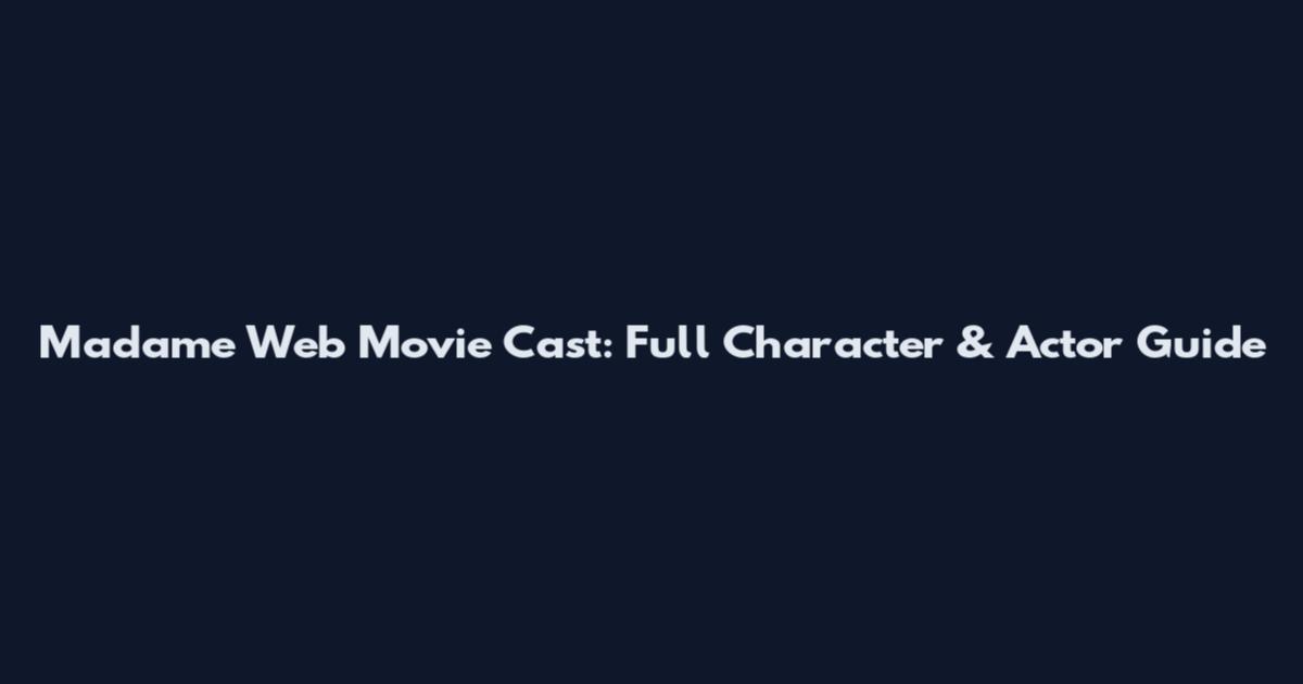 Madame Web Movie Cast: Full Character & Actor Guide