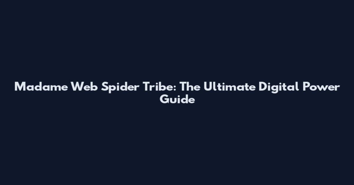 Madame Web Spider Tribe: The Ultimate Digital Power Guide