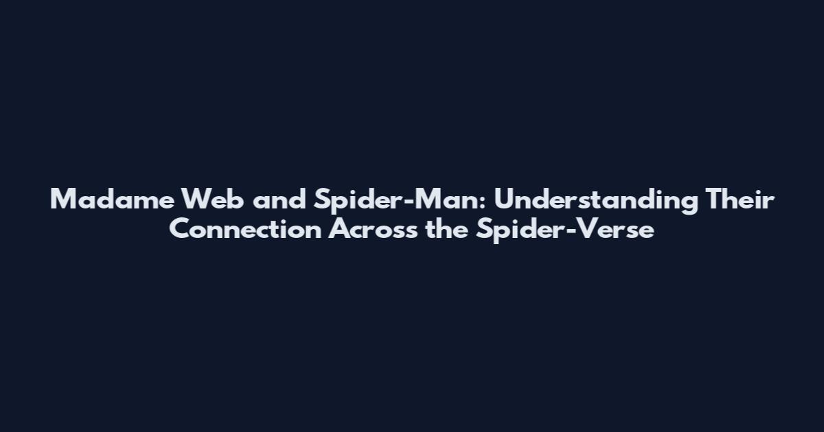 Madame Web and Spider-Man: Understanding Their Connection Across the Spider-Verse