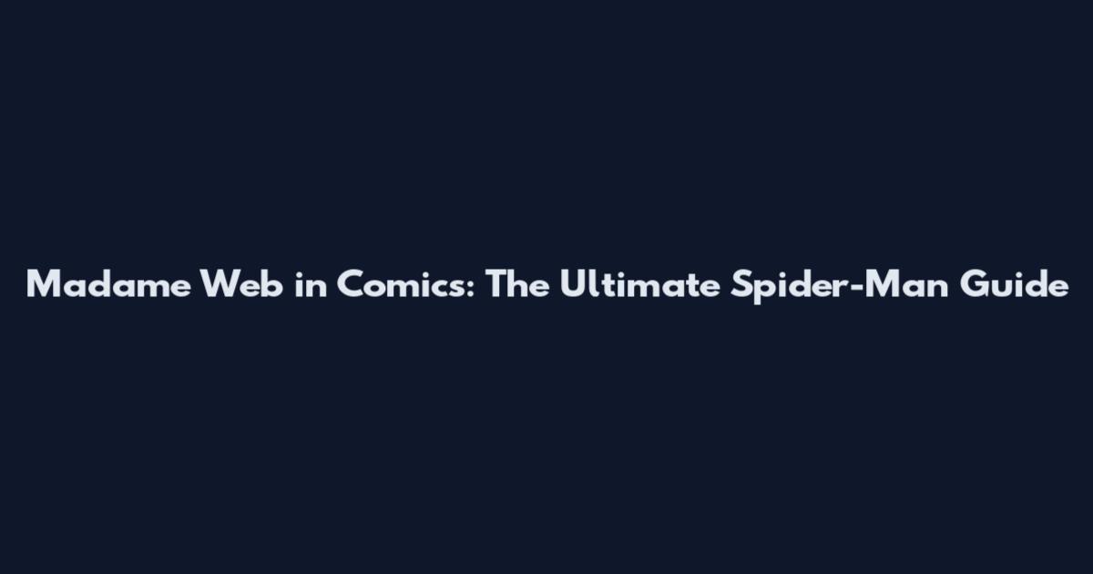 Madame Web in Comics: The Ultimate Spider-Man Guide