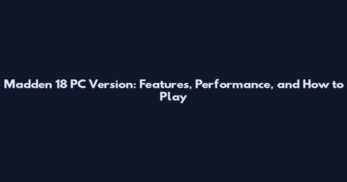 Madden 18 PC Version: Features, Performance, and How to Play