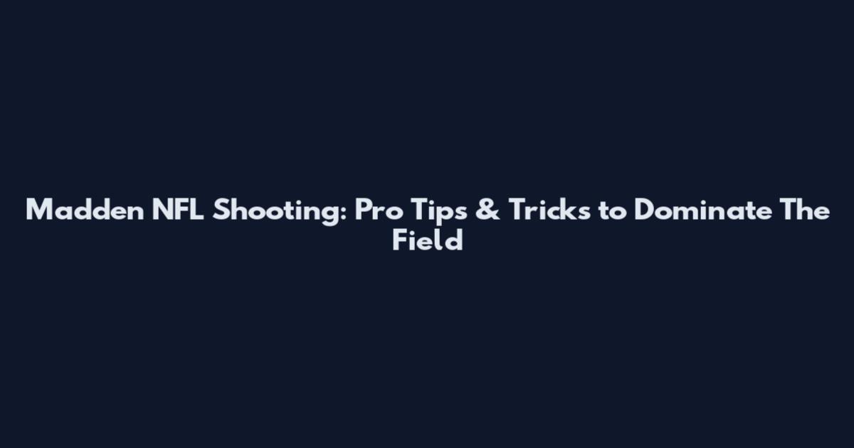 Madden NFL Shooting: Pro Tips & Tricks to Dominate The Field