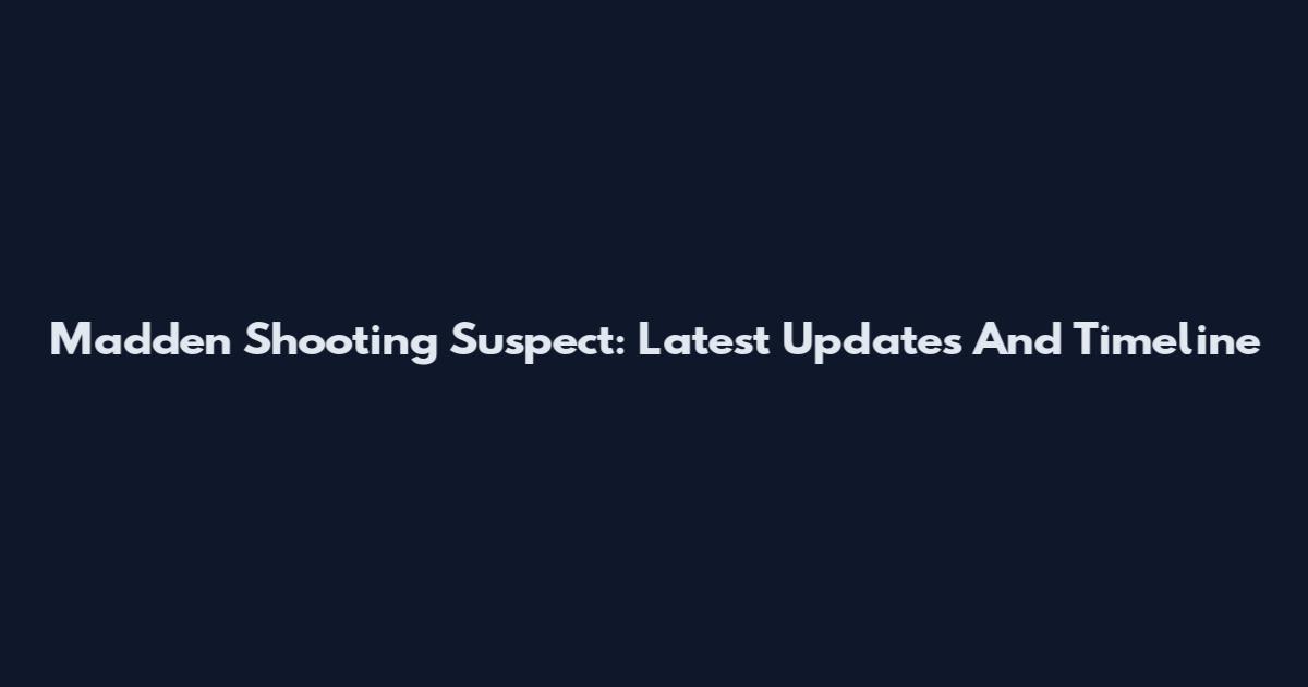 Madden Shooting Suspect: Latest Updates And Timeline
