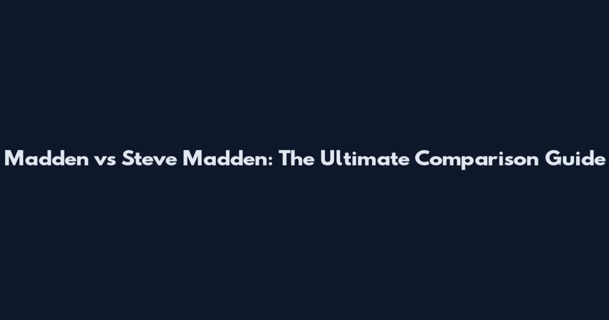 Madden vs Steve Madden: The Ultimate Comparison Guide