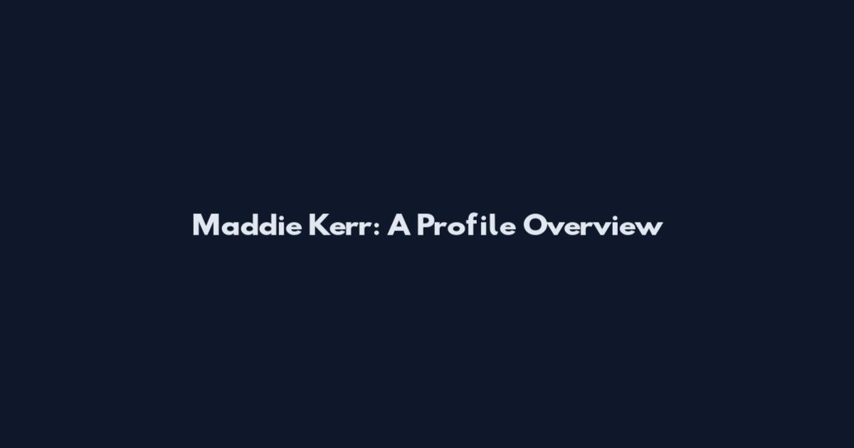 Maddie Kerr: A Profile Overview