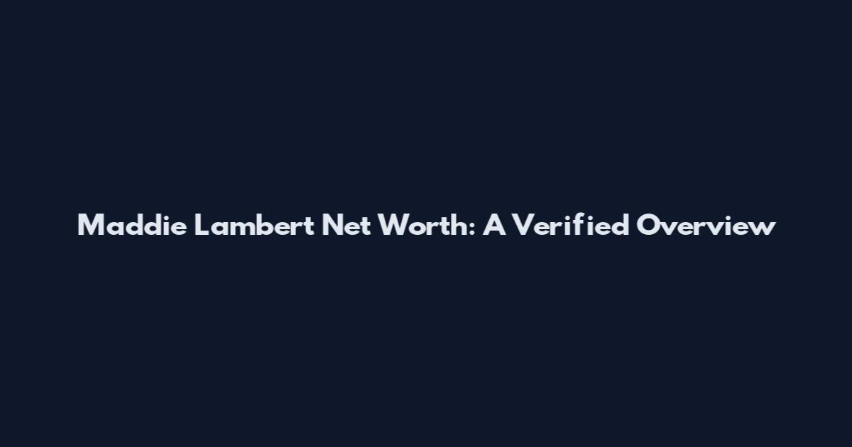 Maddie Lambert Net Worth: A Verified Overview