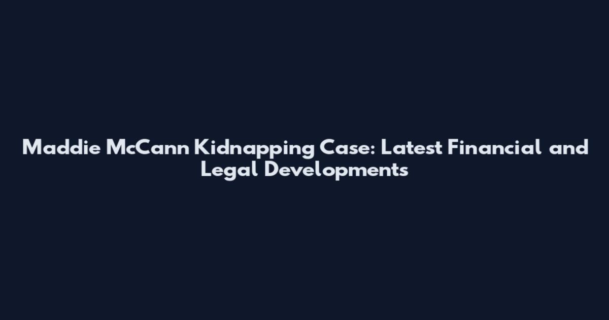Maddie McCann Kidnapping Case: Latest Financial and Legal Developments