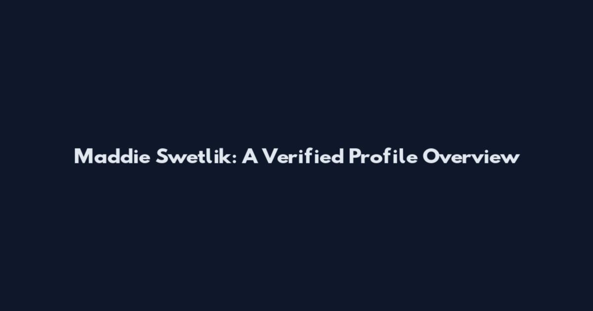 Maddie Swetlik: A Verified Profile Overview