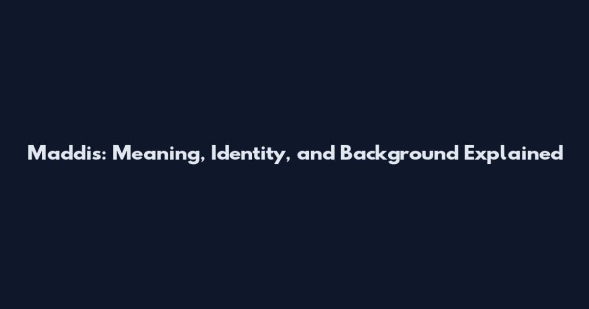 Maddis: Meaning, Identity, and Background Explained