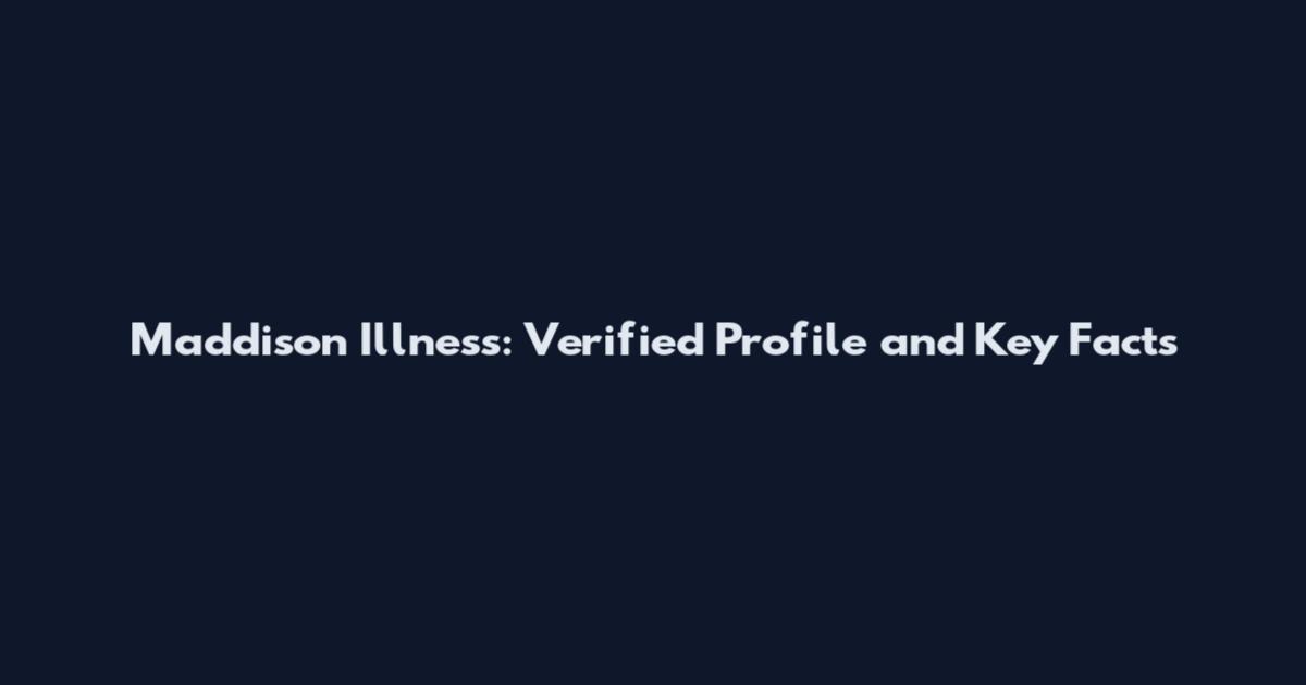 Maddison Illness: Verified Profile and Key Facts