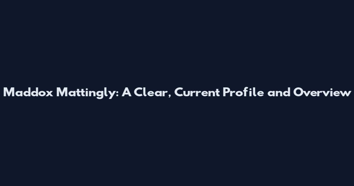 Maddox Mattingly: A Clear, Current Profile and Overview