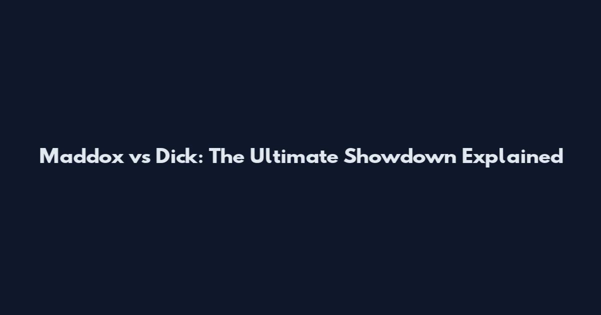 Maddox vs Dick: The Ultimate Showdown Explained