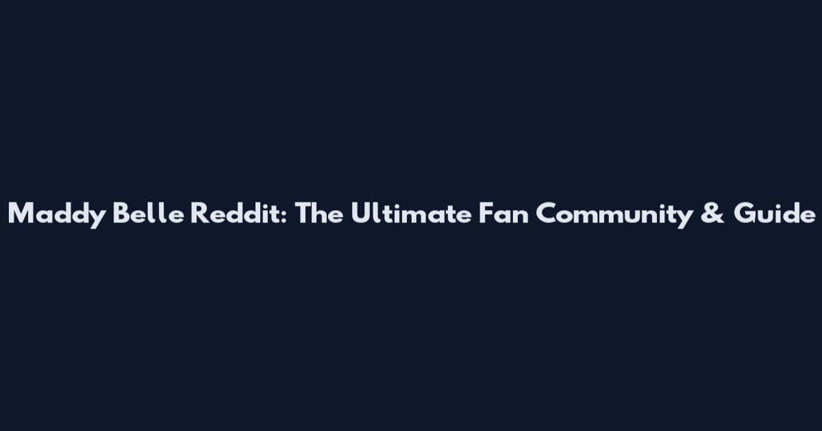 Maddy Belle Reddit: The Ultimate Fan Community & Guide