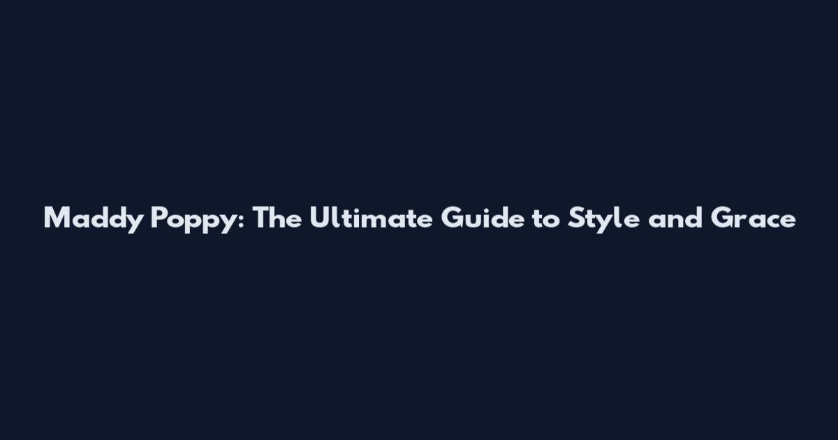 Maddy Poppy: The Ultimate Guide to Style and Grace