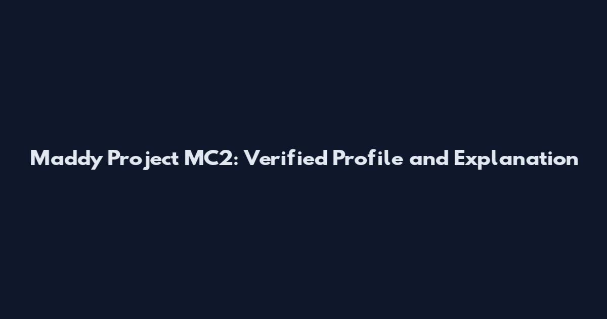 Maddy Project MC2: Verified Profile and Explanation