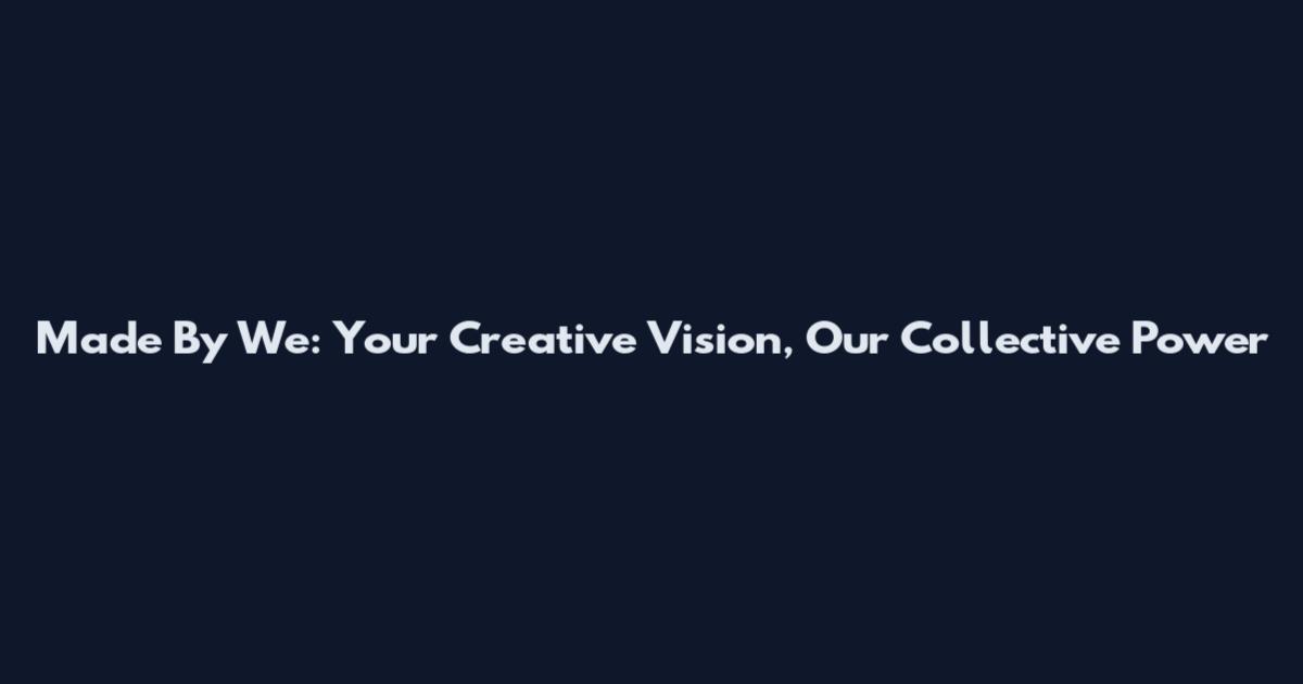 Made By We: Your Creative Vision, Our Collective Power