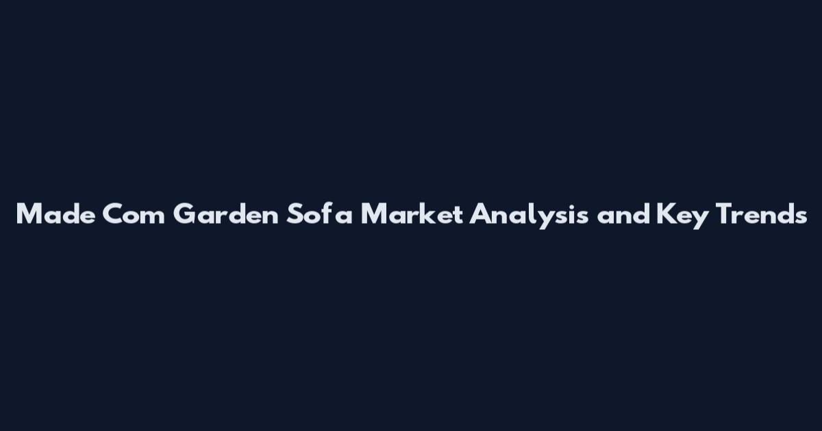 Made Com Garden Sofa Market Analysis and Key Trends